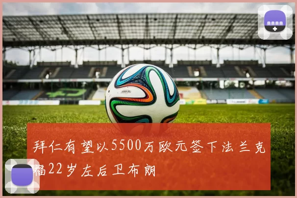 拜仁有望以5500万欧元签下法兰克福22岁左后卫布朗